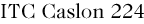 ITC Caslon 224