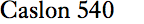 Caslon 540
