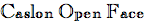 Caslon Open Face