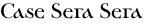 Case Sera Sera
