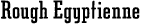 Rough Egyptienne