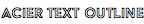 Acier Text Outline