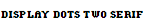 Display Dots Two Serif