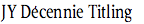 JY Décennie Titling
