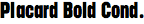 Placard Bold Condensed