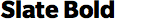 Slate Bold