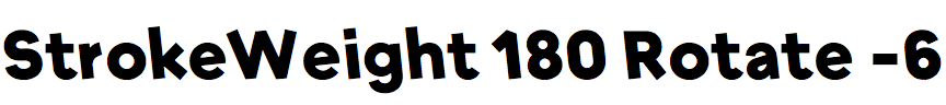 StrokeWeight 180 Rotate -6