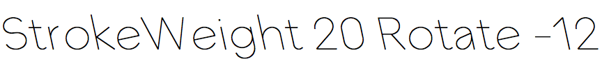 StrokeWeight 20 Rotate -12